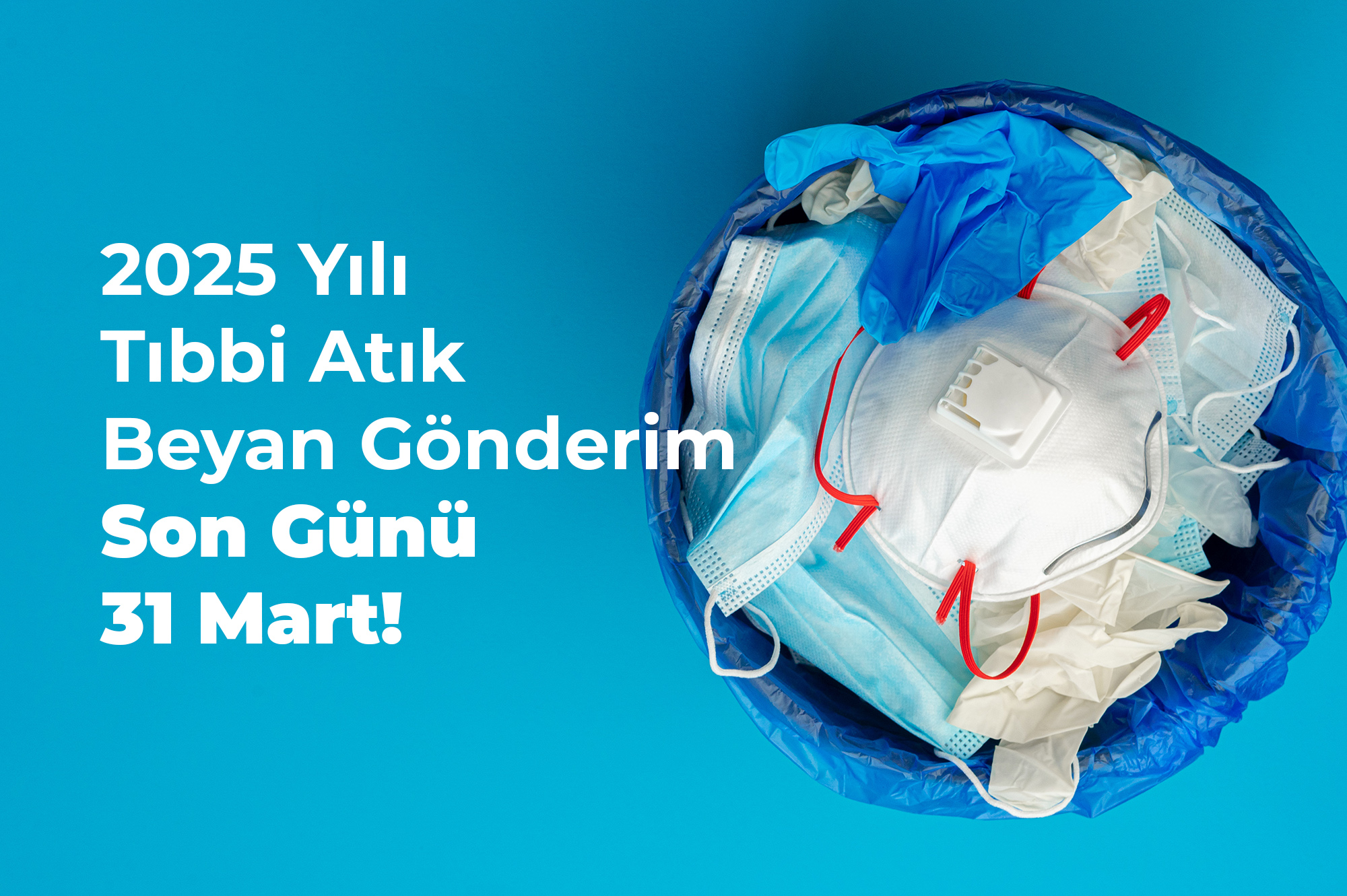 2025 Yılı Tıbbi Atık Beyan Gönderim Son Günü 31 Mart!